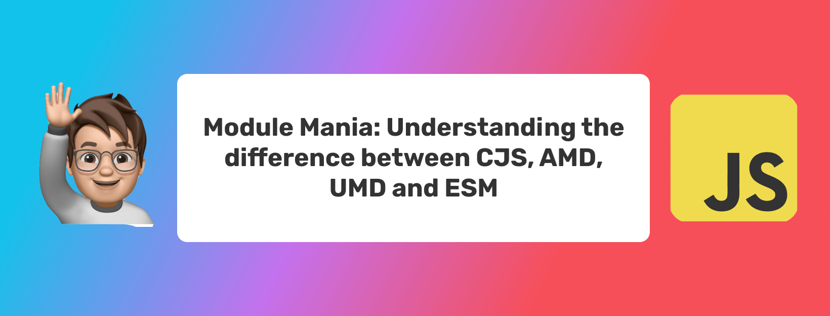 Module Mania: Understanding the difference between CJS, AMD, UMD and ESM image